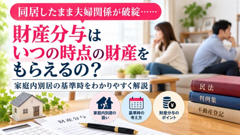 同居したまま夫婦関係が破綻……財産分与はいつの時点の財産をもらえるの？（家庭内別居）